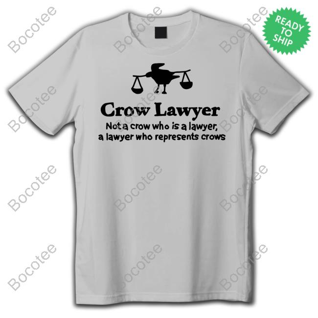 Zoebread Shop Crow Lawyer Not A Crow Who Is A Lawyer Tee Shirt